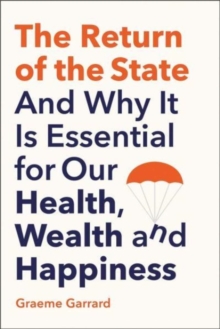 The Return of the State: And Why it is Essential for our Health, Wealth and Happiness