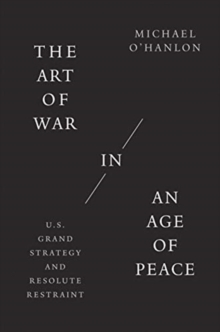 The Art of War in an Age of Peace: U.S. Grand Strategy and Resolute Restraint