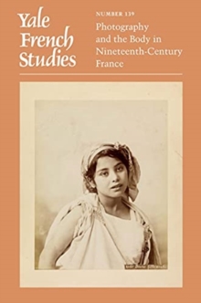 Yale French Studies, Number 139: Photography and the Body in Nineteenth-Century France