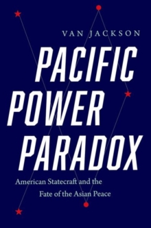 Pacific Power Paradox: American Statecraft and the Fate of the Asian Peace