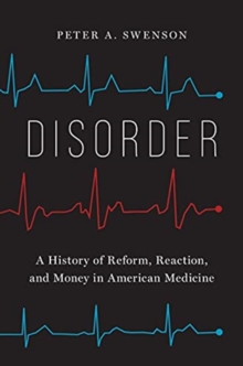 Disorder: A History of Reform, Reaction, and Money in American Medicine