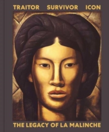 Traitor, Survivor, Icon: The Legacy of La Malinche