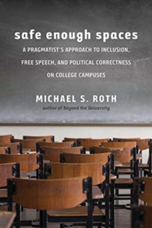 Safe Enough Spaces: A Pragmatist’s Approach to Inclusion, Free Speech, and Political Correctness on College Campuses