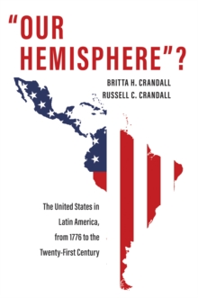 Image for "Our Hemisphere"?: The United States in Latin America, from 1776 to the Twenty-First Century