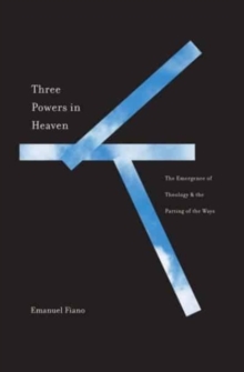 Image for Three powers in heaven  : the emergence of theology and the parting of the ways