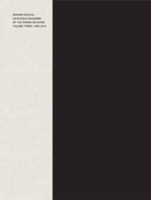 Edward Ruscha: Catalogue Raisonne of the Works on Paper, Volume Three: 1998-2018