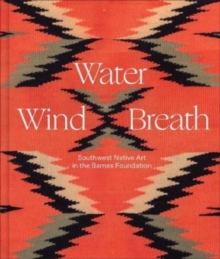 Image for Water, wind, breath  : Southwest Native art in the Barnes Foundation