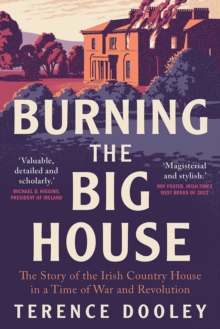 Image for Burning the Big House: The Story of the Irish Country House in a Time of War and Revolution