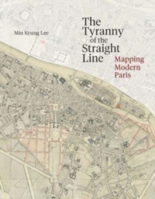 Image for The Tyranny of the Straight Line : Mapping Modern Paris