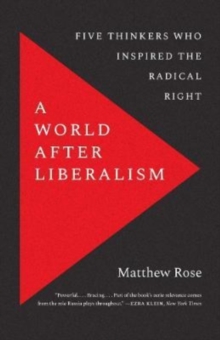 A World after Liberalism: Five Thinkers Who Inspired the Radical Right