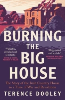 Image for Burning the big house  : the story of the Irish country house in a time of war and revolution