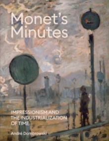 Monet’s Minutes: Impressionism and the Industrialization of Time