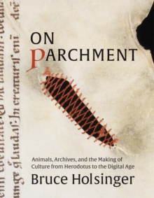 Image for On parchment: animals, archives, and the making of culture from Herodotus to the digital age
