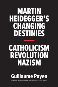 Image for Martin Heidegger's changing destinies: Catholicism, revolution, Nazism