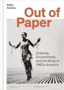 Image for Out of Paper : Drawing, Environment, and the Body in 1960s America