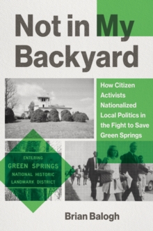 Image for Not in my backyard: how citizen activists nationalized local politics in the fight to save Green Springs