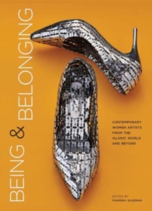 Image for Being and belonging  : contemporary women artists from the Islamic world and beyond