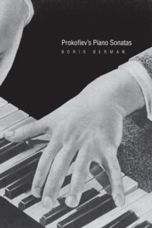 Prokofiev’s Piano Sonatas: A Guide for the Listener and the Performer Prokofiev’s Piano Sonatas: A Guide for the Listener and the Performer