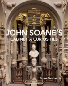 John Soane’s Cabinet of Curiosities: Reflections on an Architect and His Collection