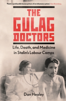 Image for The Gulag Doctors: Life, Death, and Medicine in Stalin's Labour Camps