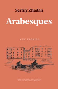 Arabesques: New Stories - Serhiy Zhadan, Zhadan
