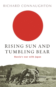 Rising Sun And Tumbling Bear: Russia’s War with Japan