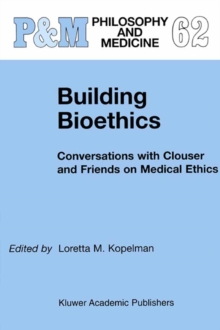 Image for Building bioethics: conversations with Clouser and friends on medical ethics