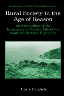 Image for Rural Society in the Age of Reason: An Archaeology of the Emergence of Modern Life in the Southern Scottish Highlands