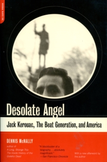 Desolate Angel: Jack Kerouac, The Beat Generation, And America