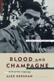 Blood And Champagne: The Life And Times Of Robert Capa