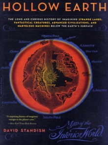 Hollow Earth: The Long and Curious History of Imagining Strange Lands, Fantastical Creatures, Advanced Civilizations, and Marvelous Machines Below the Earth’s Surface