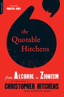 The Quotable Hitchens: From Alcohol to Zionism–The Very Best of Christopher Hitchens