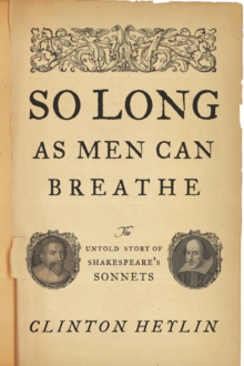 Image for So Long as Men Can Breathe : The Untold Story of Shakespeare's Sonnets