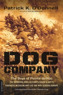 Dog Company: The Boys of Pointe du Hoc–the Rangers Who Accomplished D-Day’s Toughest Mission and Led the Way across Europe