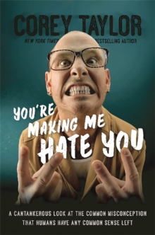 Image for You're Making Me Hate You : A Cantankerous Look at the Common Misconception That Humans Have Any Common Sense Left