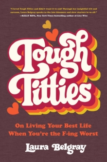 Tough Titties: On Living Your Best Life When You’re the F-ing Worst