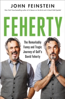 Feherty: The Remarkably Funny and Tragic Journey of Golf’s David Feherty