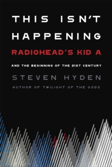 This Isn’t Happening: Radiohead’s ‘Kid A’ and the Beginning of the 21st Century