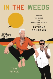 Image for In the weeds  : around the world and behind the scenes with Anthony Bourdain