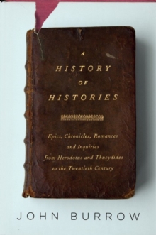 Image for A history of histories: epics, chronicles, romances and inquiries from Herodotus and Thucydides to the twentieth century