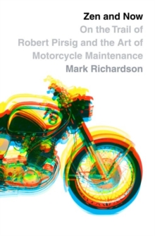 Image for Zen and now: on the trail of Robert Pirsig and Zen and the art of motorcycle maintenance