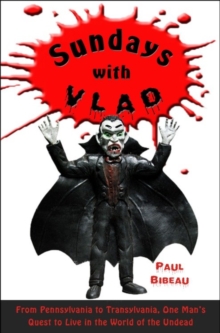 Image for Sundays with Vlad: from Pennsylvania to Transylvania, one man's quest to live in the world of the undead