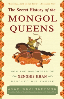 Image for The Secret History of the Mongol Queens : How the Daughters of Genghis Khan Rescued His Empire