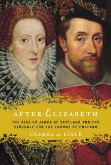 Image for After Elizabeth: The Rise of James of Scotland and the Struggle for the Throne of England