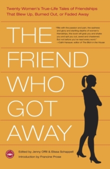 Image for The friend who got away: twenty women's true-life tales of friendships that blew up burned out, or faded away