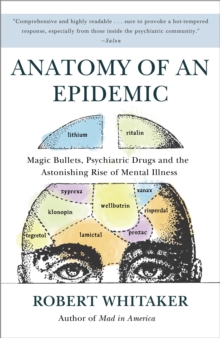 Image for Anatomy of an epidemic  : magic bullets, psychiatric drugs, and the astonishing rise of mental illness in America