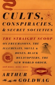 Image for Cults, Conspiracies, and Secret Societies: The Straight Scoop on Freemasons, the Illmuniati, Skull & Bones, Black Helicopters, teh New World Order, and Many, Many More