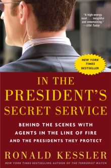 In the President’s Secret Service: Behind the Scenes with Agents in the Line of Fire and the Presidents They Protect