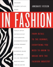 Image for In fashion  : from runway to retail, everything you need to know to break into the fashion industry