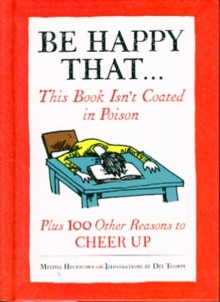 Image for Be happy that--  : this book isn't coated in poison, plus 100 other reasons to cheer you up